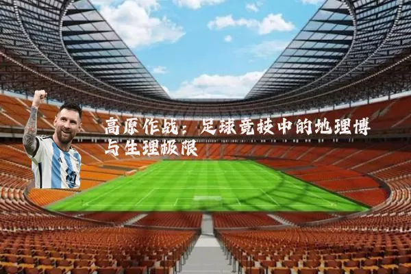 高原作战：足球竞技中的地理博弈与生理极限