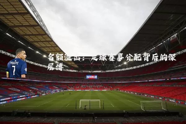 名额溢出：足球赛事分配背后的深层博弈