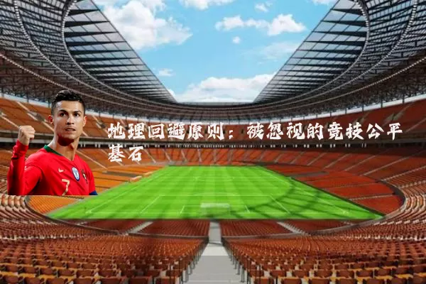 地理回避原则：被忽视的竞技公平基石