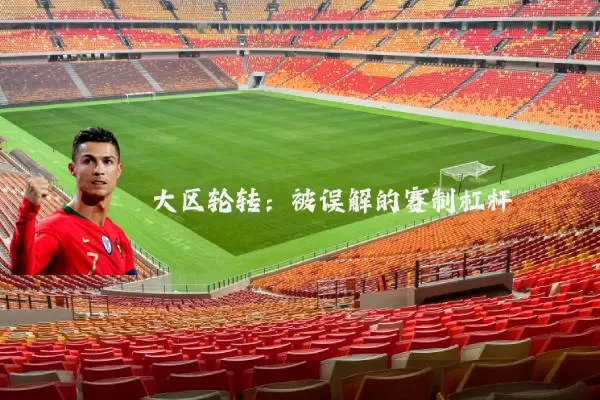 大区轮转：被误解的赛制杠杆