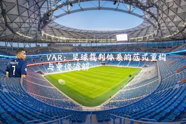 VAR:足球裁判体系的范式重构与争议消解