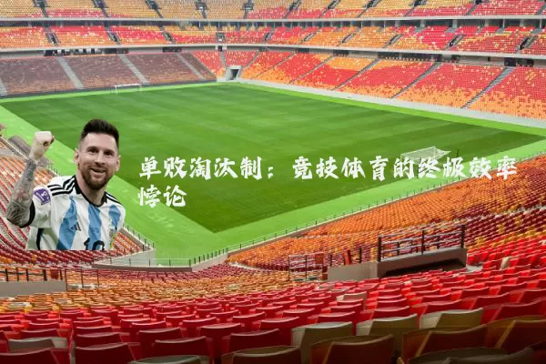 单败淘汰制：竞技体育的终极效率悖论