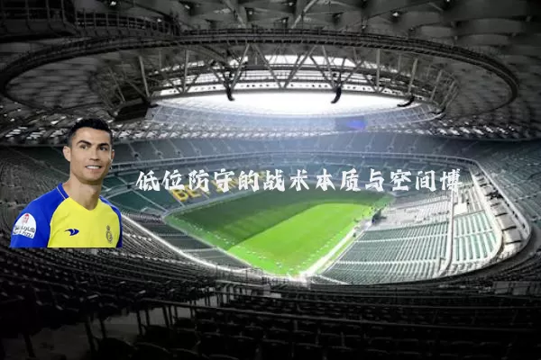 低位防守的战术本质与空间博弈